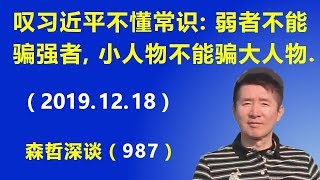 叹习近平不懂常识： 弱者不能骗强者，小人物不能骗大人物.（2019.12.18）