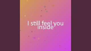 I still feel you inside