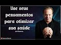 Use seus pensamentos para otimizar sua saúde - Joe Dispenza