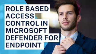 ROLE BASED ACCESS CONTROL IN MICROSOFT DEFENDER FOR ENDPOINT