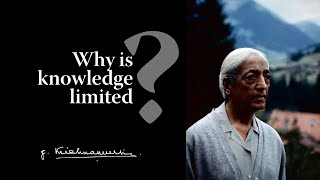 Why is knowledge limited? | Krishnamurti