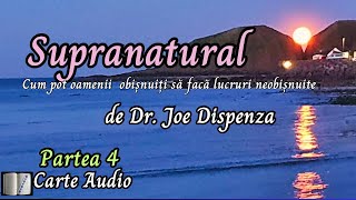 Partea a 4 -a din cartea “Supranatural “, de JoeDispenza