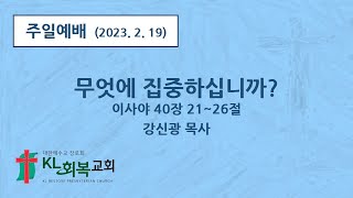 [주일예배] 무엇에 집중하십니까? (이사야 40장 21~26절) 말레이시아 KL회복교회 230219 강신광 목사