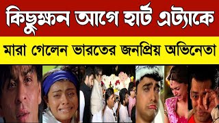 কিছুক্ষন আগে হার্ট এট্যাকে মারা গেলেন ভারতের জনপ্রিয় অভিনেতা! শোকের ছায়া অভিনয় জগতে! Today big news