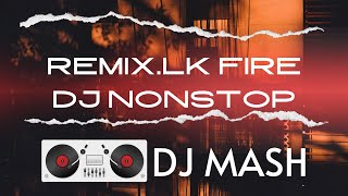 REMIX.LK Fire DJ Nonstop - DJ MASH | Dee Jay