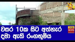 වසර 10ක සිට අත්හැර දමා ඇති රංගභූමිය - Hiru News