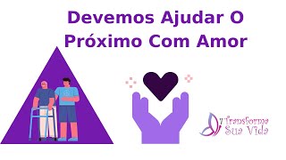 Devemos Ajudar o Próximo Com Amor