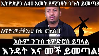 ኢትዮጵያን ለ40 አመት የሚገዛት ንጉስ ይመጣል/.ለጥያቆዎቻቹ እነሆ በቂ መልስ/እሱም ንጉስ ቴዎድሮስ ይባላል/እንዴት እና መች ይመጣል!