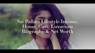 Sai Pallavi Lifestyle Income, House, Cars, Luxurious Biography & Net Worth