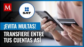 Así puedes evitar inconvenientes con el SAT al manejar tus transferencias bancarias internas