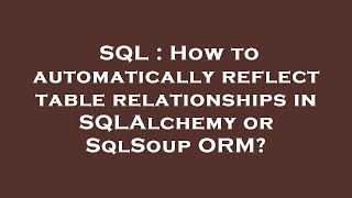 SQL : How to automatically reflect table relationships in SQLAlchemy or SqlSoup ORM?