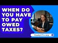 When Do You Have To Pay Owed Taxes? - CountyOffice.org