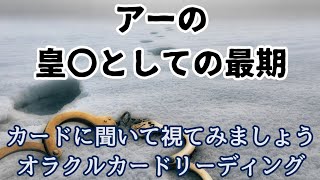 皇〇としての最期ｼﾘｰｽﾞ《アーの皇〇としての最期》✨️カードに聞いて視てみましょう✨️オラクルカードリーディング