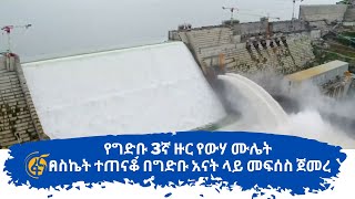 የግድቡ 3ኛ ዙር የውሃ ሙሌት በስኬት ተጠናቆ በግድቡ አናት ላይ መፍሰስ ጀመረ