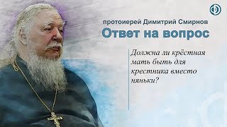 Протоиерей Димитрий Смирнов. Должна ли крёстная мать быть для крестника вместо няньки?