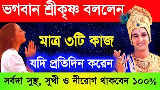 প্রতিদিন মাত্র এই ৩টি কাজ করুন - সর্বদা সুস্থ সুখী ও নীরোগ থাকবেন || শ্রীকৃষ্ণের বাণী || গীতা জ্ঞান