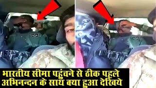 भारत सीमा पहुंचने से ठीक पहले अभिनन्दन के साथ ये हुआ |Wing Commander Abhinandan in Pak Army Car