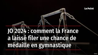 JO 2024 : comment la France a laissé filer une chance de médaille en gymnastique