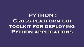 PYTHON : Cross-platform gui toolkit for deploying Python applications