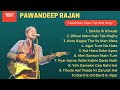 Pawandeep Rajan songs | Pawandeep Indian Idol | Part-1