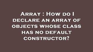 Array : How do I declare an array of objects whose class has no default constructor?