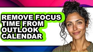 How to Remove Focus Time from Outlook Calendar (only Way)