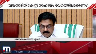 വയനാടിന് സഹായം ലഭ്യമാക്കാനുള്ള നടപടികൾ കേന്ദ്രം പെട്ടെന്ന് കൈക്കൊള്ളണമെന്ന് എംപി ജോസ്.കെ.മാണി