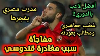 شاهد⚡مدرب مصري يفجر مفاجأة بخصوص إعارة الأهلي المصري لقندوسي😱وجماهير النادي تطالب بعودته🔥