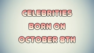 Celebrities born on October 8th