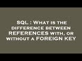 SQL : What is the difference between REFERENCES with, or without a FOREIGN KEY