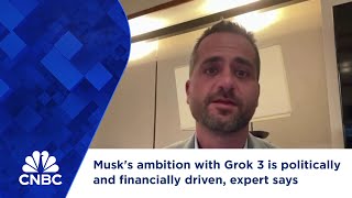 Musk's ambition with Grok 3 is politically and financially driven, expert says