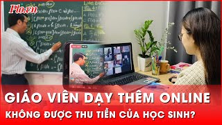 Giáo viên dạy thêm online, không được thu tiền của học sinh? | Thời sự