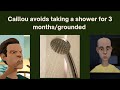 Caillou avoids taking a shower for 3 months/grounded