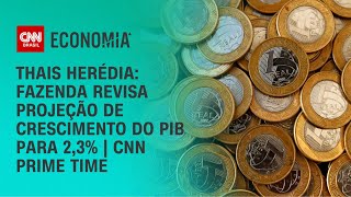 Thais Herédia: Fazenda revisa projeção de crescimento do PIB para 2,3% | CNN PRIME TIME