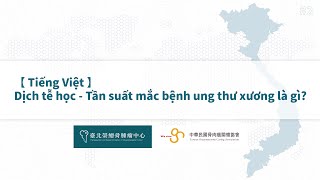 【越南語】流行病學-骨肉瘤發生的機率？ / Dịch tễ học - Tần suất mắc bệnh ung thư xương là gì?