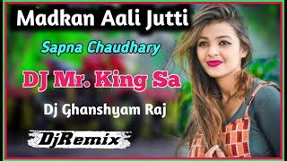 Madkan Aali Jutti || Sapna Chaudhary || Dj Remix || Dj Ghanshyam Raj || Hariyanvi_Hit_song ||