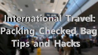 International Travel: Packing Checked Bag Tips and Hacks