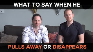 What To Say When He Pulls Away or Disappears
