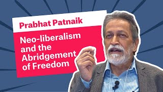 Neo-liberalism and the Abridgement of Freedom | Prabhat Patnaik