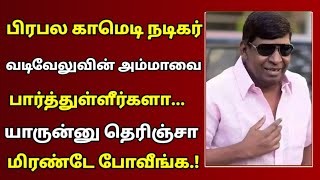 பிரபல காமெடி நடிகர் வடிவேலுவின் அம்மாவை பார்த்து உள்ளீர்களா? | Tamil Comedy Actor Vadivelu |