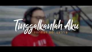 TINGGALKANLAH AKU | Puisi Norman Adi Satria