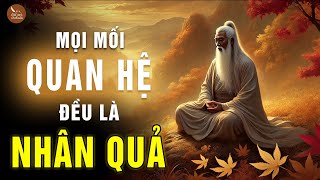 HÃY TRÂN TRỌNG: MỌI MỐI QUAN HỆ TRÊN ĐỜI ĐỀU CÓ NHÂN QUẢ | LỜI CỔ NHÂN