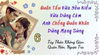 Tập 6 / Quân Tẩu Vừa Yêu Kiều Vừa Dũng Cảm, Anh Chồng Quân Nhân Dùng Mạng Sủng