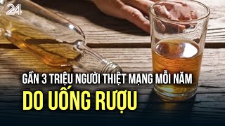 Gần 3 triệu người thiệt mạng mỗi năm do uống rượu | VTV24