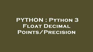 PYTHON : Python 3 Float Decimal Points/Precision