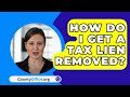 How Do I Get A Tax Lien Removed? - CountyOffice.org