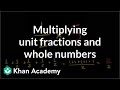 Multiplying unit fractions and whole numbers | Fractions | Pre-Algebra | Khan Academy