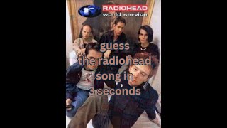 Guess the Radiohead Song in Three seconds!!