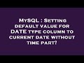 MySQL : Setting default value for DATE type column to current date without time part?