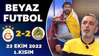Beyaz Futbol 23 Ekim 2022 1.Kısım ( Galatasaray 2-2 Alanyaspor )
